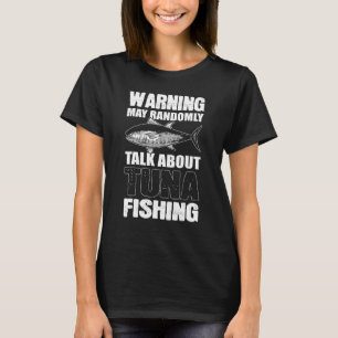 Tuna Fish Warning May Randomly Talk About Tuna Fis T-Shirt
