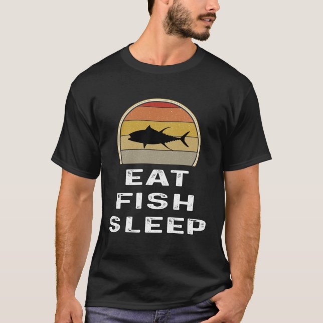 Tuna Fishing   Fisherman  Eat Fish Sleep T-Shirt (Front)
