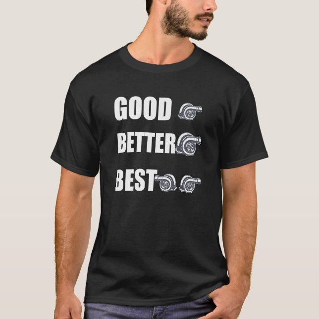 Turbo Charger Turbocharged Good Better Best T-Shirt (Front)