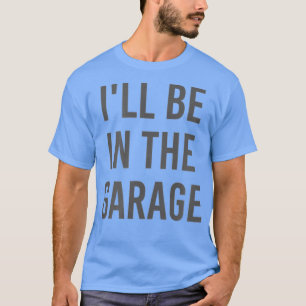 Turbo Wheel Auto Engine Garage Driver Ill be in T-Shirt