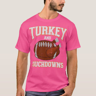 Turkey and touchdowns for thanksgiving dinner T-Shirt