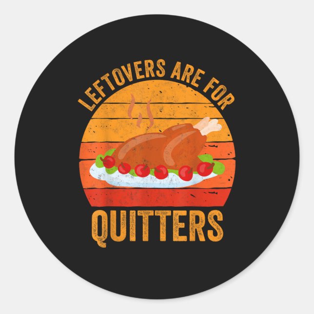 Turkey Day Leftovers Are For Quitters Thanksgiving Classic Round Sticker (Front)