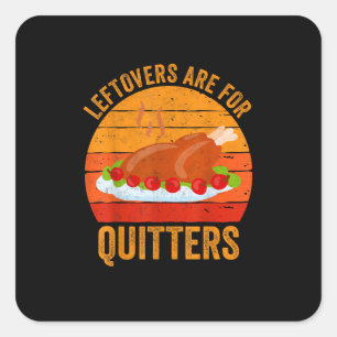 Turkey Day Leftovers Are For Quitters Thanksgiving Square Sticker