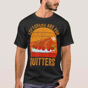 Turkey Day Shirt Leftovers Are For Quitters Thanks