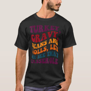Turkey Gravy Beans And Rolls Let Me See That Ca T-Shirt