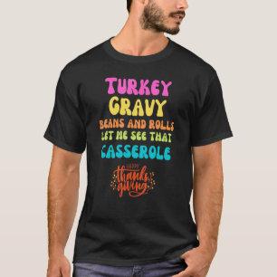 Turkey  Gravy  Beans and Rolls  Let Me See That Ca T-Shirt
