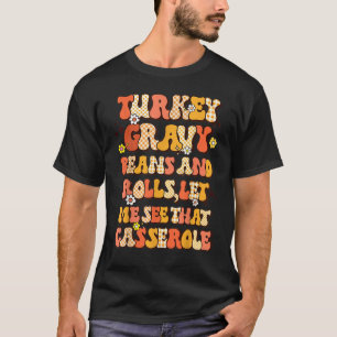 Turkey Gravy Beans Rolls Let Me See That Casserole T-Shirt