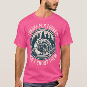 Turkey Hunting I Brake For Turkeys I Turkey Hunter T-Shirt