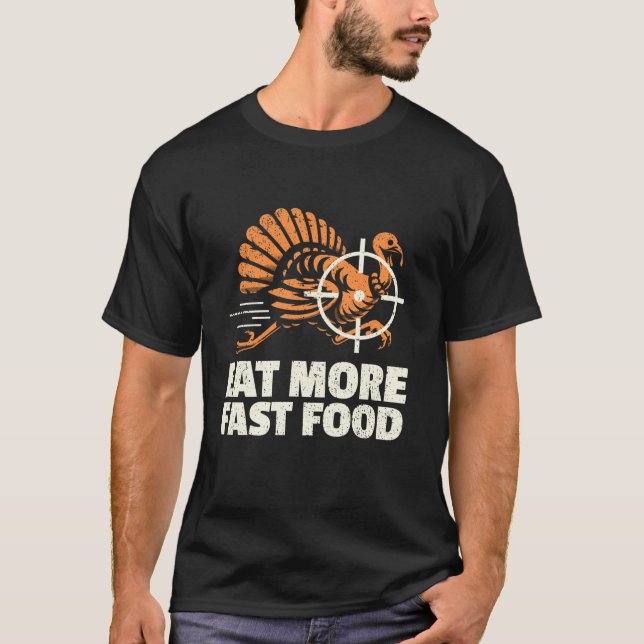 Turkey Hunting I Eat Turkey Fast Food I Turkey Hun T-Shirt (Front)