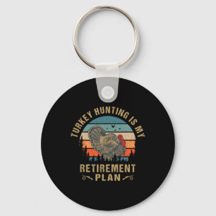 Turkey Hunting Is My Retirement Plan Funny Turkey Key Ring