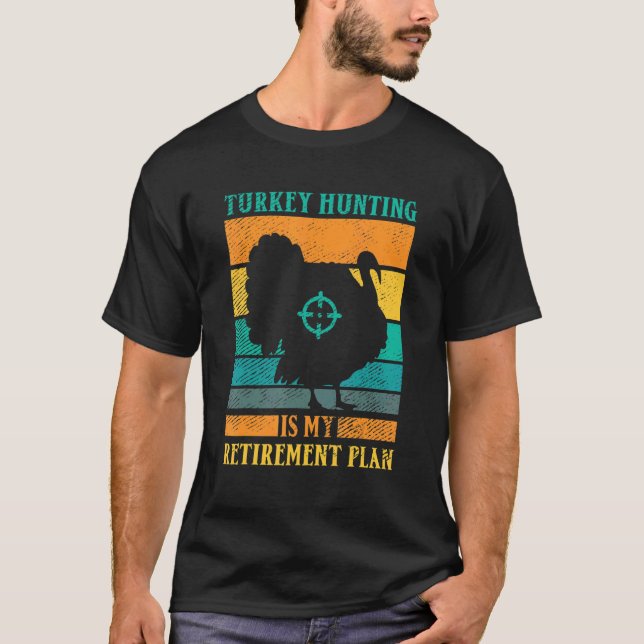 Turkey Hunting Is My Retirement Plan Retro Turkey  T-Shirt (Front)