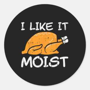 Turkey I Like It Moist Funny Thanksgiving Men Wome Classic Round Sticker