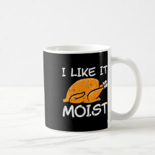 Turkey I Like It Moist Funny Thanksgiving Men Wome Coffee Mug
