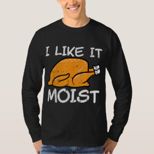 Turkey I Like It Moist Funny Thanksgiving Men Wome T-Shirt