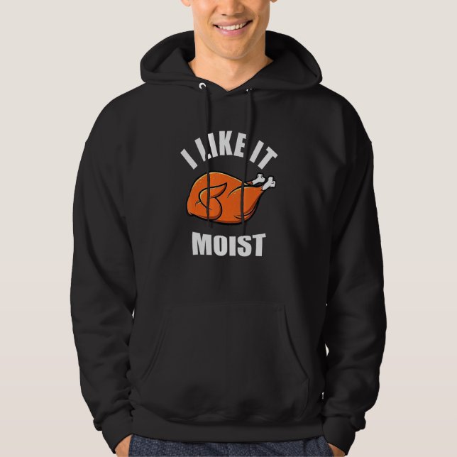 Turkey I Like It Moist Thanksgiving Dinner For Fam Hoodie (Front)