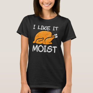 Turkey I Like It Moist  Thanksgiving Men Women Kid T-Shirt