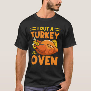 Turkey In The Oven Thanksgiving Turkey Pumpkin Ap T-Shirt