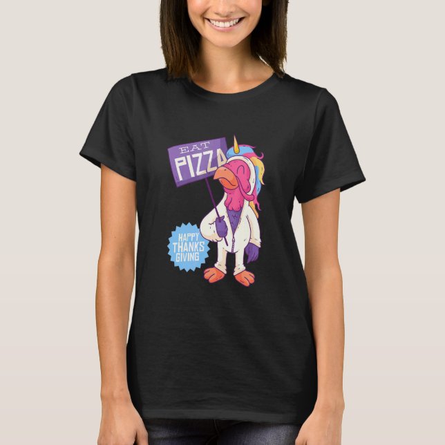 Turkey In Unicorn Costume, Eat Pizza,  Thanksgivin T-Shirt (Front)