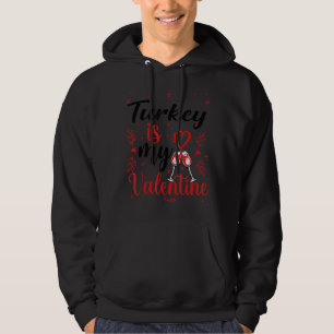 Turkey Is My Valentine Funny Turkey Valentine S Da Hoodie