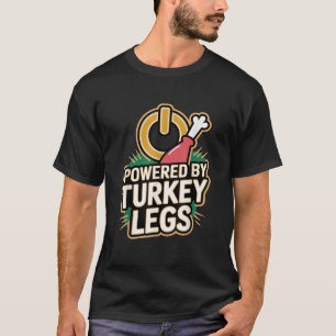 Turkey Legs Powered By Turkey Legs T-Shirt