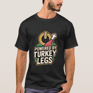 Turkey Legs Powered By Turkey Legs T-Shirt