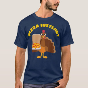 Turkey Lets have Pizza instead Funny Thanksgiving T-Shirt