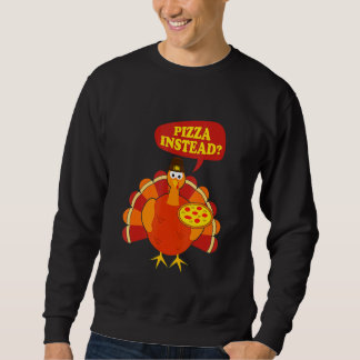 Turkey Lets Have Pizza Instead Thanksgiving Pizza Sweatshirt