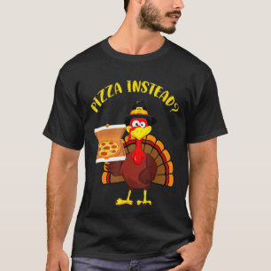 Turkey Let's have Pizza instead Thanksgiving Pizza T-Shirt