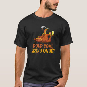 Turkey Pour Some Gravy On Me  Thanksgiving Men Wom T-Shirt