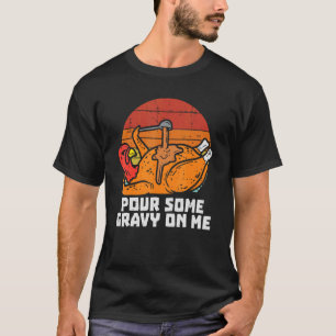 Turkey Pour Some Gravy On Me  Thanksgiving Men Wom T-Shirt