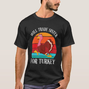 Turkey Running Thanksgiving Day Will Trade Sister  T-Shirt