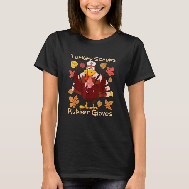 Turkey Scrubs Rubber Gloves Thanksgiving Nurse Scr T-Shirt (Front)