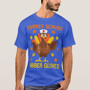 Turkey Scrubs Rubber Gloves Thanksgiving Nurse Tur T-Shirt