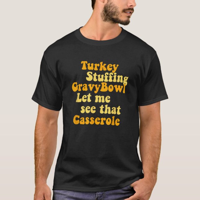 Turkey Stuffing Gravy Bowl Let Me See That Cassero T-Shirt (Front)