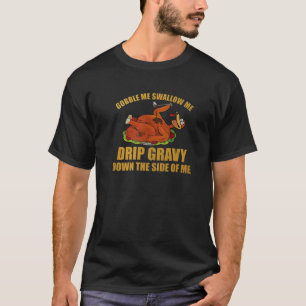 Turkey Thanksgiving Gobble Me Swallow Me Drip Grav T-Shirt