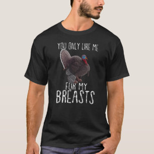 Turkey Thanksgiving  You Only Like Me for My Breas T-Shirt