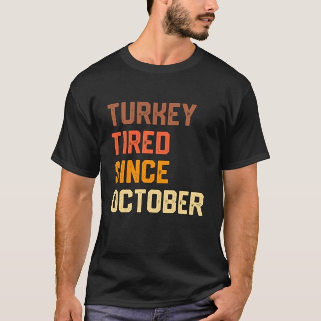 Turkey Tired Since October Funny Thanksgiving joke T-Shirt (Front)