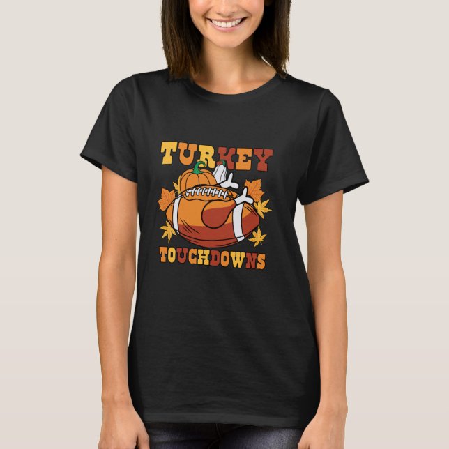 Turkey Touchdowns Funny Autumn Fall Thanksgiving F T-Shirt (Front)