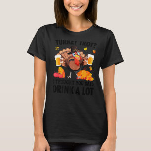 Turkey Trot I Thought You Said Drink A Lot Thanksg T-Shirt