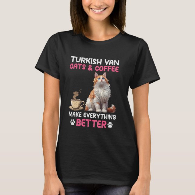 TURKISH VAN CATS AND COFFEE MAKE EVERYTHING BETTER T-Shirt (Front)