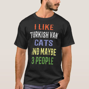 Turkish Van I Like Turkish Van Cats And Maybe 3 Pe T-Shirt