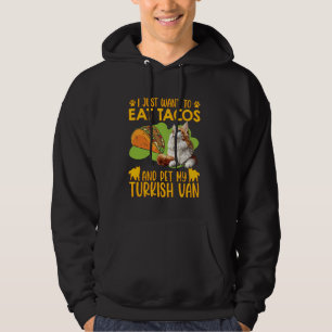 Turkish Van JUST WANT TO EAT TACOS AND PET MY TURK Hoodie