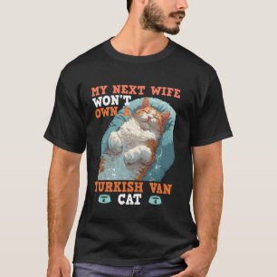 Turkish Van MY NEXT WIFE WON'T OWN A TURKISH CAT F T-Shirt
