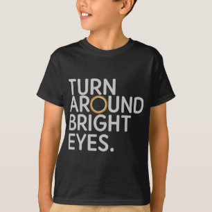 Turn Around Bright Eyes Total Solar Eclipse April T-Shirt