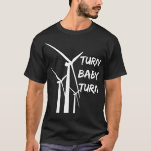 Turn Baby Turn wind farm turbine tech T T-Shirt