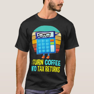 Turn Coffee into Tax Returns Season Accountant Gif T-Shirt