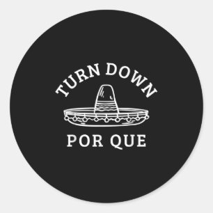 Turn Down Por Que Funny Mexican Party Cinco De May Classic Round Sticker