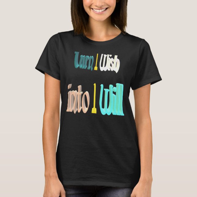 Turn I Wish Into I Will T-Shirt (Front)