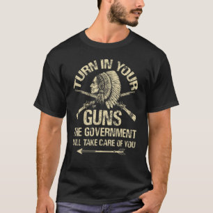Turn In Your Gun Rights Government Indian Arms T-Shirt
