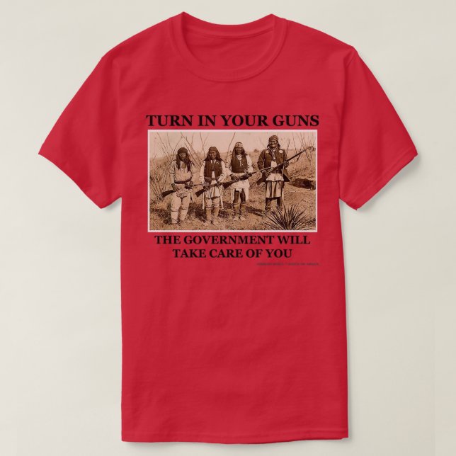 Turn In Your Guns The Government Will Take Care Of T-Shirt (Design Front)